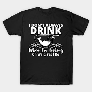 I DONT ALWAYS DRINK WHEN IM FISHING T-Shirt